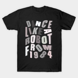 Dance like a robot from 1984 T-Shirt